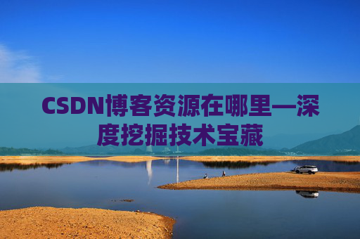 CSDN博客资源在哪里—深度挖掘技术宝藏